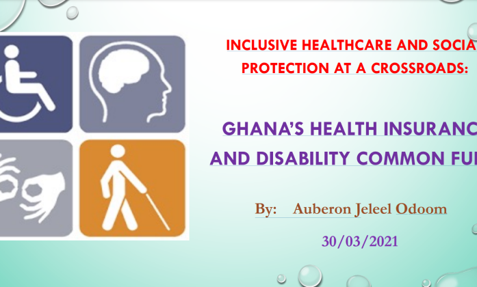 INCLUSIVE HEALTHCARE AND SOCIAL PROTECTION AT A CROSSROADS: GHANA’S HEALTH INSURANCE AND DISABILITY COMMON FUND By: Auberon Jeleel Odoom